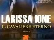 Novita’: Cavaliere Eterno Larissa Ione