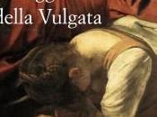 uscita l’affascinante volume “Caravaggio della Vulgata”