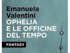 Recensione "Ophelia officine tempo" Emanuela Valentini