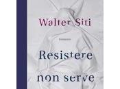 "Resistere serve niente" Walter Siti