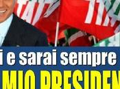 Silvio, aspettando domani, sarai sempre nostro presidente