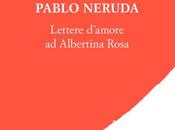 Lettere d’amore, Corriere della Sera: corrispondenze appassionate grandi dell’Ottocento Novecento #Pablo Neruda