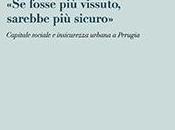 Carlone fosse vissuto, sarebbe sicuro», capitale sociale insicurezza urbana Perugia, Morlacchi editore, 2013