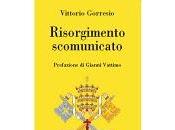 aprile libreria: Vittorio Gorresio, “Risorgimento scomunicato”, Prefazione Gianni Vattimo, Edizioni Zisa, 200, euro 16,90