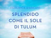 Recensione: "SPLENDIDO COME SOLE TULUM" Federica D'Ascani