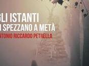 Istanti Spezzano Metà Antonio Riccardo Petrella (Recensione)