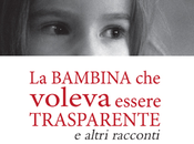 bambina voleva essere trasparente Maria Lidia Petrulli