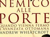 Wheatcroft Andrew, NEMICO ALLE PORTE. Quando Vienna fermò l’avanzata ottomana, Laterza, 201o,